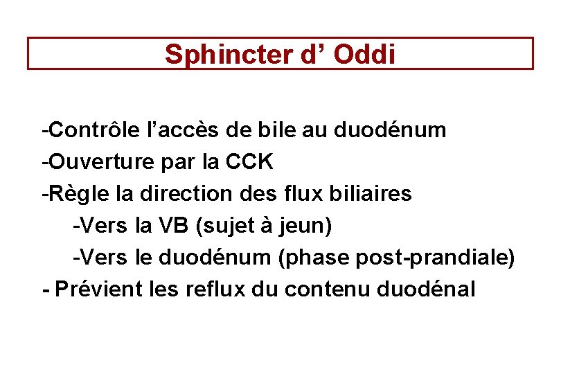 Sphincter d’ Oddi -Contrôle l’accès de bile au duodénum -Ouverture par la CCK -Règle