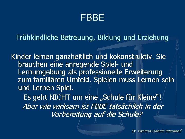 FBBE Frühkindliche Betreuung, Bildung und Erziehung Kinder lernen ganzheitlich und kokonstruktiv. Sie brauchen eine