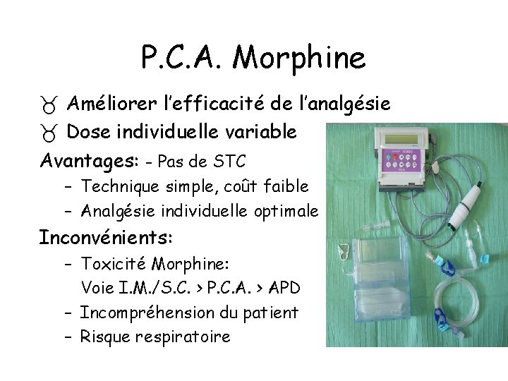 P. C. A. Morphine Améliorer l’efficacité de l’analgésie Dose individuelle variable Avantages: - Pas