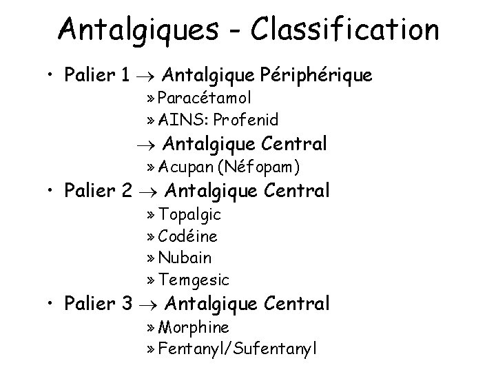 Antalgiques - Classification • Palier 1 Antalgique Périphérique » Paracétamol » AINS: Profenid Antalgique