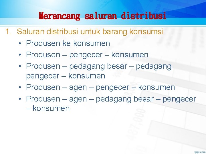 Merancang saluran distribusi 1. Saluran distribusi untuk barang konsumsi • Produsen ke konsumen •