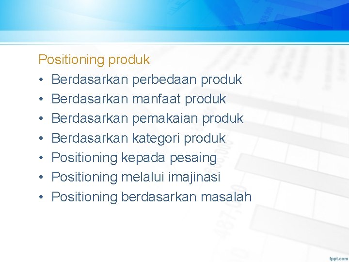 Positioning produk • Berdasarkan perbedaan produk • Berdasarkan manfaat produk • Berdasarkan pemakaian produk