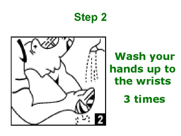 Step 2 Wash your hands up to the wrists 3 times 