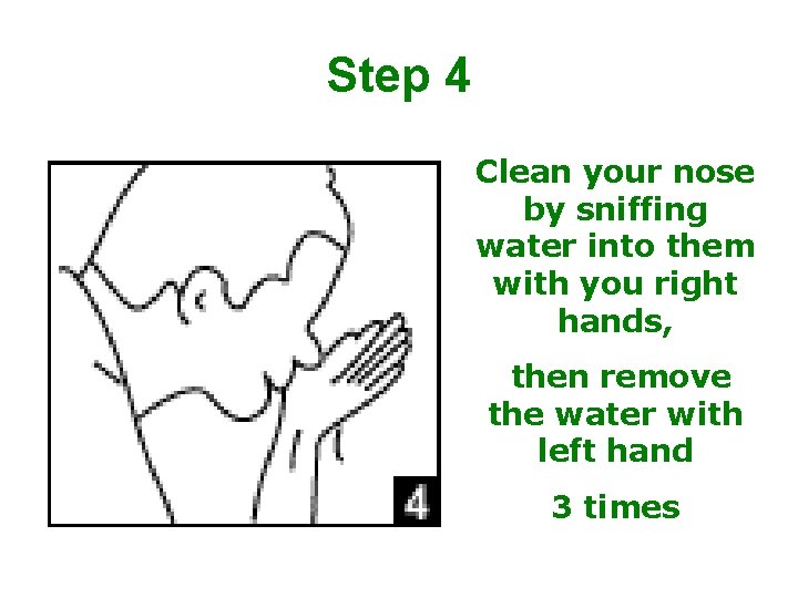 Step 4 Clean your nose by sniffing water into them with you right hands,