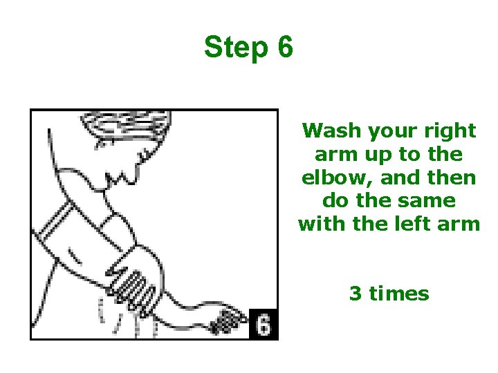 Step 6 Wash your right arm up to the elbow, and then do the