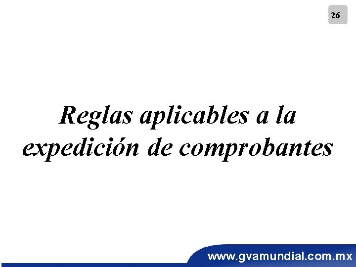 26 Reglas aplicables a la expedición de comprobantes www. gvamundial. com. mx 