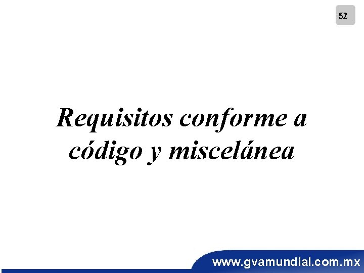 52 Requisitos conforme a código y miscelánea www. gvamundial. com. mx 