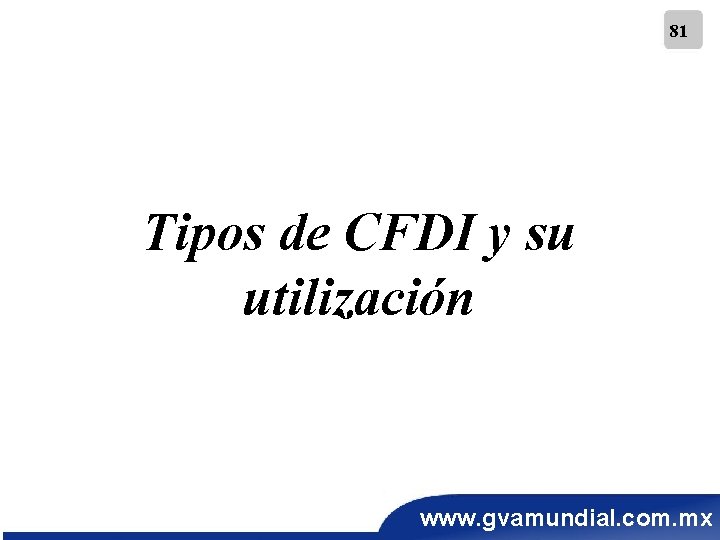 81 Tipos de CFDI y su utilización www. gvamundial. com. mx 