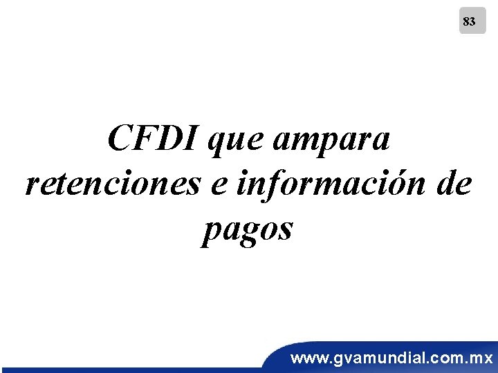 83 CFDI que ampara retenciones e información de pagos www. gvamundial. com. mx 