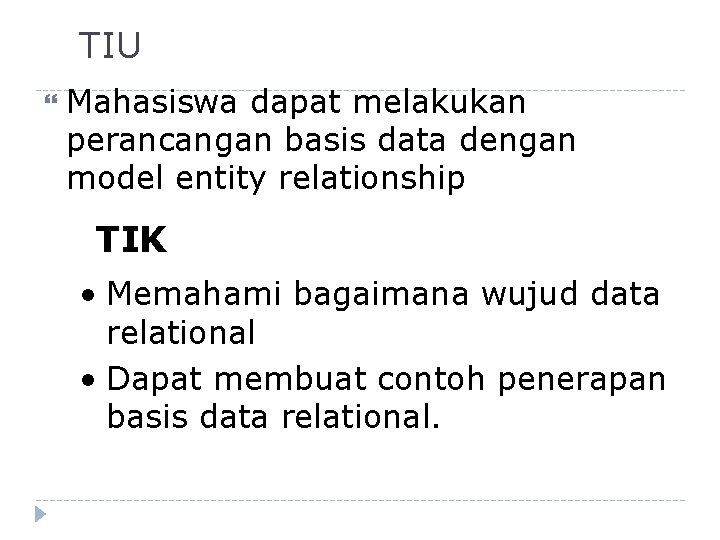 TIU Mahasiswa dapat melakukan perancangan basis data dengan model entity relationship TIK • Memahami