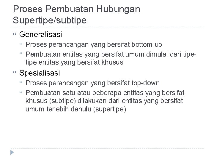 Proses Pembuatan Hubungan Supertipe/subtipe Generalisasi Proses perancangan yang bersifat bottom-up Pembuatan entitas yang bersifat