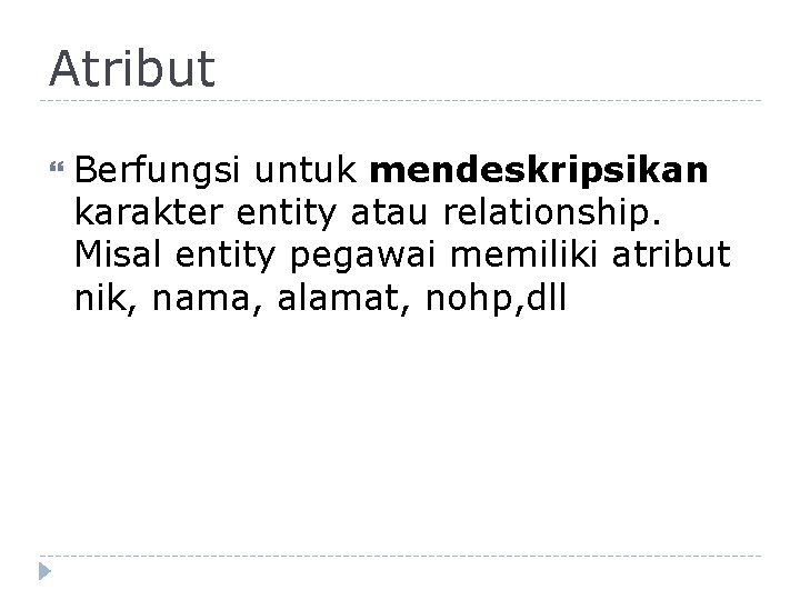 Atribut Berfungsi untuk mendeskripsikan karakter entity atau relationship. Misal entity pegawai memiliki atribut nik,