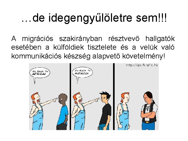 …de idegengyűlöletre sem!!! A migrációs szakirányban résztvevő hallgatók esetében a külföldiek tisztelete és a