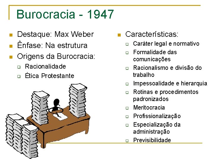 Burocracia - 1947 Destaque: Max Weber Ênfase: Na estrutura Origens da Burocracia: Racionalidade Ética