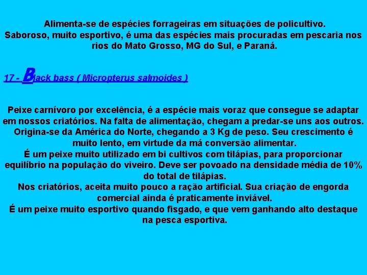 Alimenta-se de espécies forrageiras em situações de policultivo. Saboroso, muito esportivo, é uma das