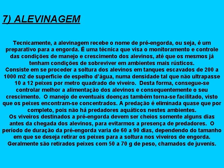 7) ALEVINAGEM Tecnicamente, a alevinagem recebe o nome de pré-engorda, ou seja, é um