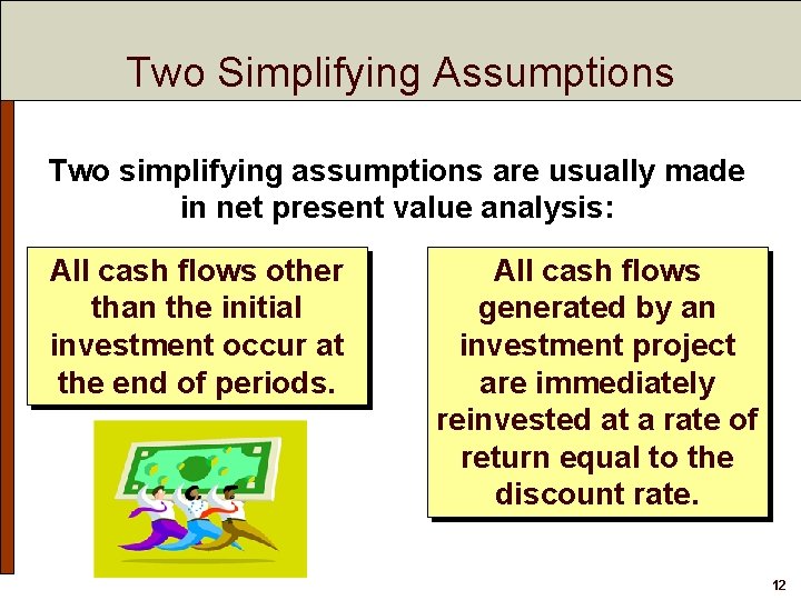 Two Simplifying Assumptions Two simplifying assumptions are usually made in net present value analysis:
