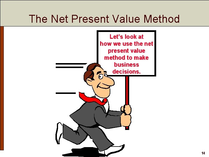 The Net Present Value Method Let’s look at how we use the net present