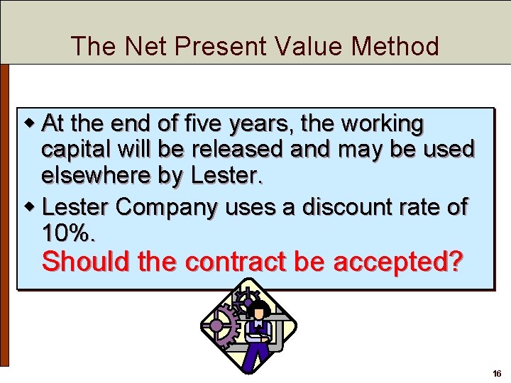 The Net Present Value Method w At the end of five years, the working