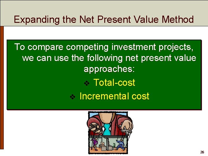 Expanding the Net Present Value Method To compare competing investment projects, we can use