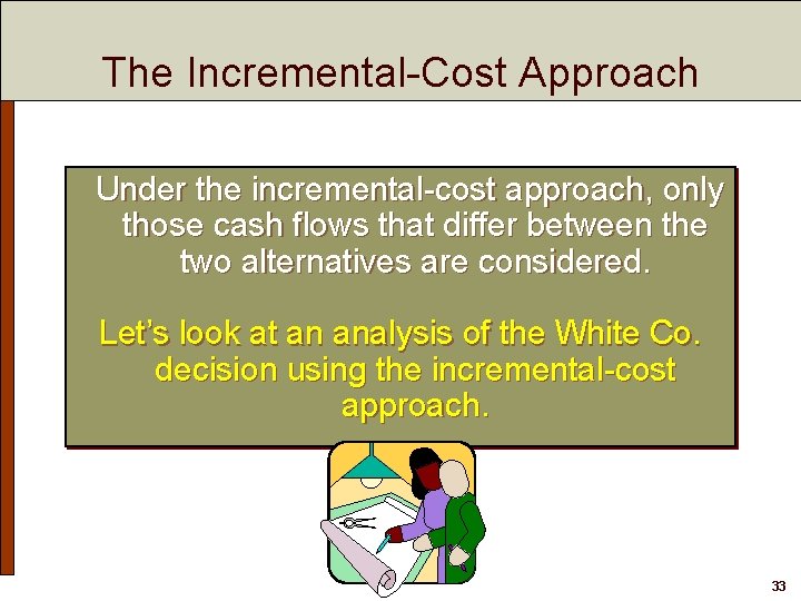 The Incremental-Cost Approach Under the incremental-cost approach, only those cash flows that differ between