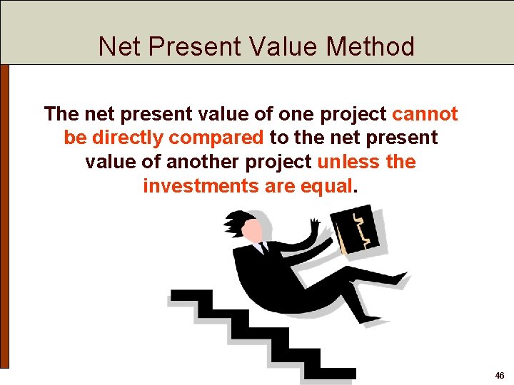Net Present Value Method The net present value of one project cannot be directly