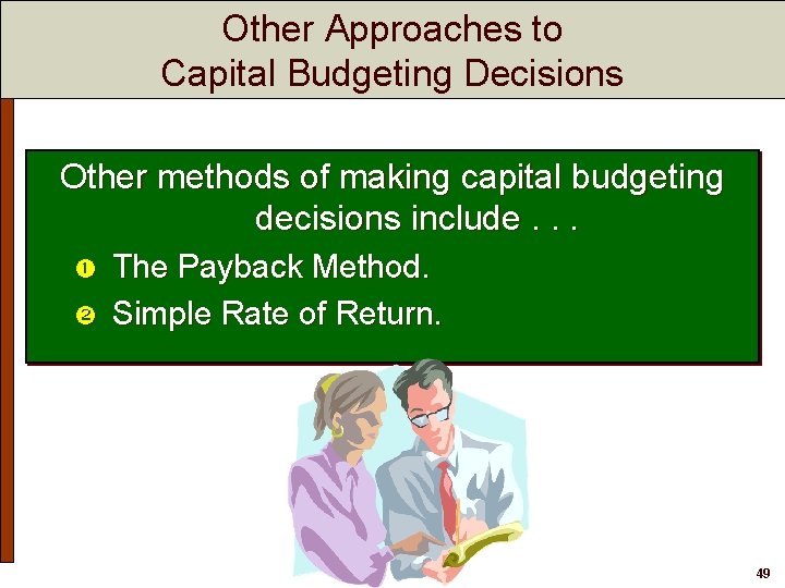 Other Approaches to Capital Budgeting Decisions Other methods of making capital budgeting decisions include.