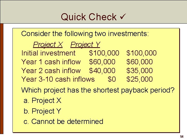 Quick Check Consider the following two investments: Project X Project Y Initial investment $100,
