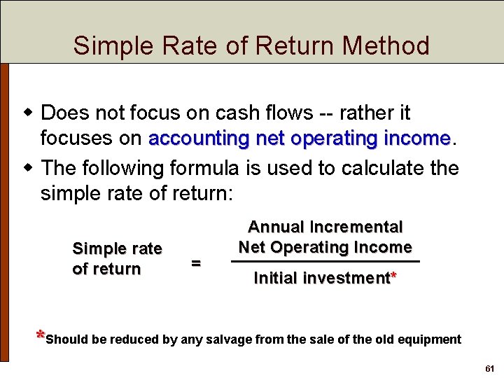 Simple Rate of Return Method w Does not focus on cash flows -- rather