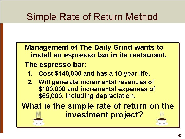 Simple Rate of Return Method Management of The Daily Grind wants to install an