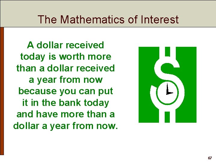 The Mathematics of Interest A dollar received today is worth more than a dollar
