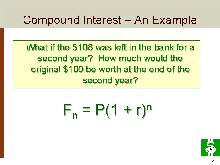 Compound Interest – An Example What if the $108 was left in the bank