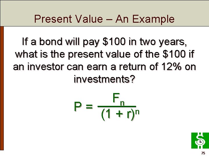 Present Value – An Example If a bond will pay $100 in two years,
