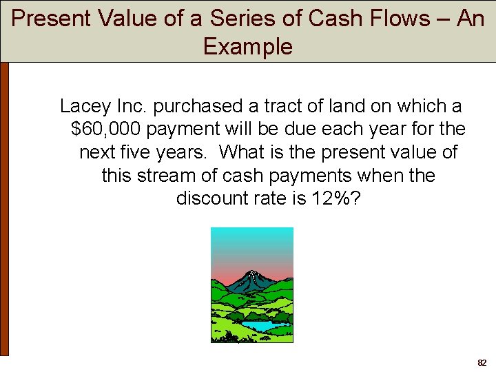 Present Value of a Series of Cash Flows – An Example Lacey Inc. purchased