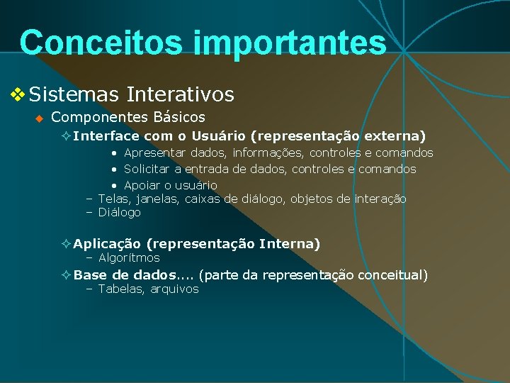 Conceitos importantes v Sistemas Interativos u Componentes Básicos ² Interface com o Usuário (representação