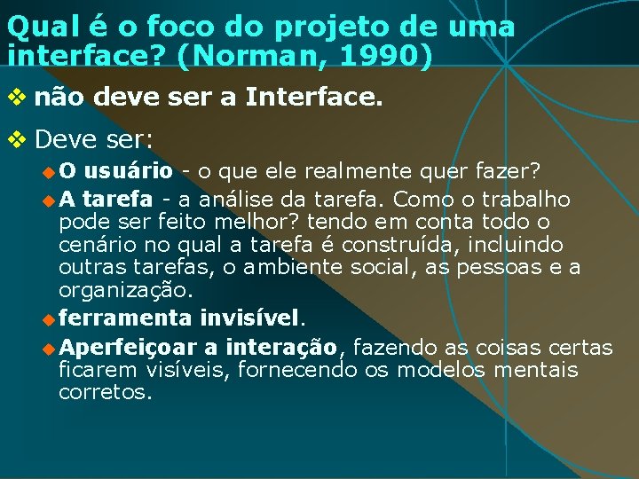 Qual é o foco do projeto de uma interface? (Norman, 1990) v não deve