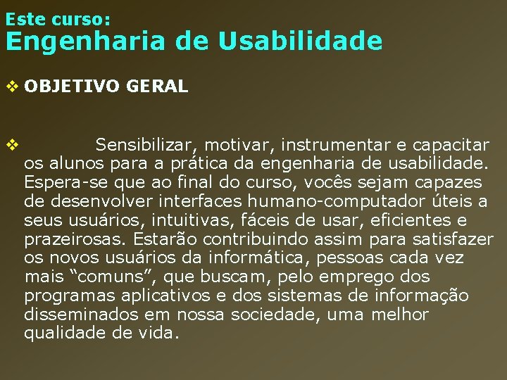 Este curso: Engenharia de Usabilidade v OBJETIVO GERAL v Sensibilizar, motivar, instrumentar e capacitar