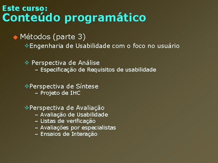 Este curso: Conteúdo programático u Métodos (parte 3) ²Engenharia de Usabilidade com o foco