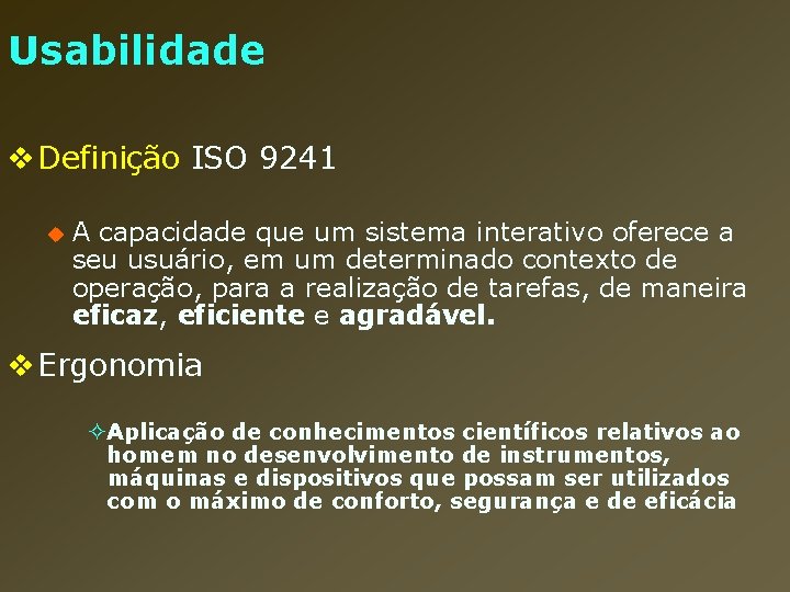 Usabilidade v Definição ISO 9241 u A capacidade que um sistema interativo oferece a