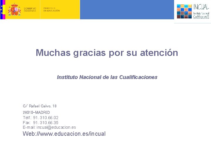 Muchas gracias por su atención Instituto Nacional de las Cualificaciones C/ Rafael Calvo, 18