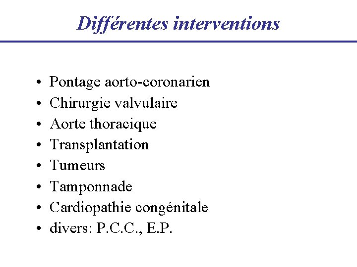 Différentes interventions • • Pontage aorto-coronarien Chirurgie valvulaire Aorte thoracique Transplantation Tumeurs Tamponnade Cardiopathie