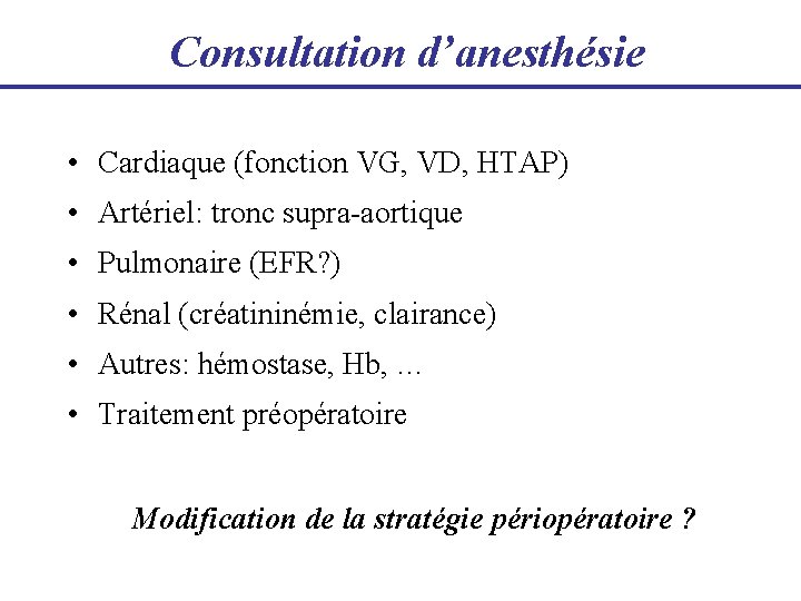 Consultation d’anesthésie • Cardiaque (fonction VG, VD, HTAP) • Artériel: tronc supra-aortique • Pulmonaire