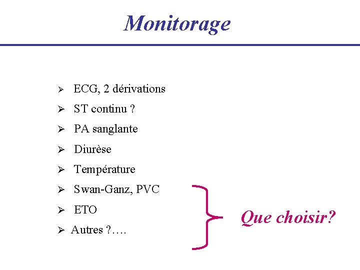 Monitorage Ø ECG, 2 dérivations Ø ST continu ? Ø PA sanglante Ø Diurèse