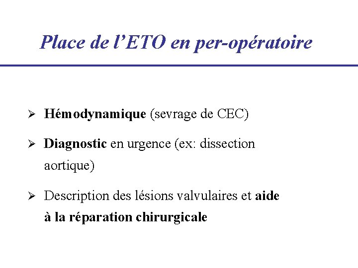 Place de l’ETO en per-opératoire Ø Hémodynamique (sevrage de CEC) Ø Diagnostic en urgence