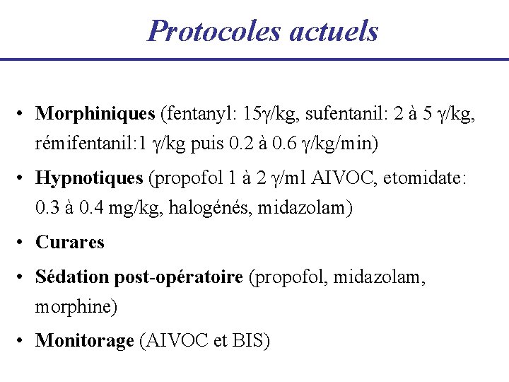 Protocoles actuels • Morphiniques (fentanyl: 15 /kg, sufentanil: 2 à 5 /kg, rémifentanil: 1