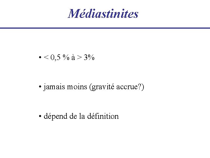 Médiastinites • < 0, 5 % à > 3% • jamais moins (gravité accrue?