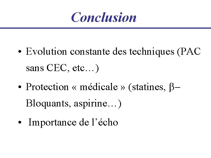Conclusion • Evolution constante des techniques (PAC sans CEC, etc…) • Protection « médicale