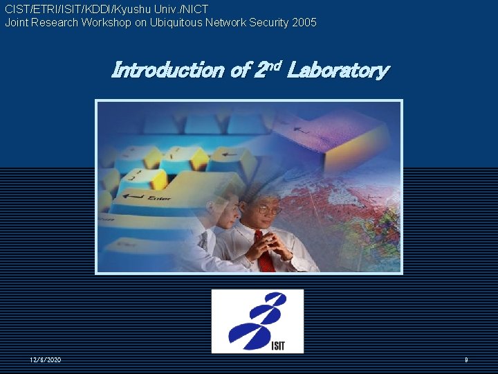 CIST/ETRI/ISIT/KDDI/Kyushu Univ. /NICT Joint Research Workshop on Ubiquitous Network Security 2005 Introduction of 2
