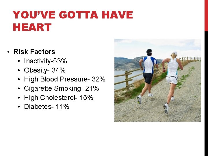 YOU’VE GOTTA HAVE HEART • Risk Factors • Inactivity-53% • Obesity- 34% • High