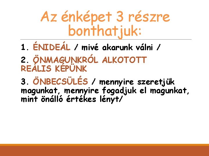 Az énképet 3 részre bonthatjuk: 1. ÉNIDEÁL / mivé akarunk válni / 2. ÖNMAGUNKRÓL